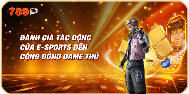 Đánh giá tác động của e-sports đến cộng đồng game thủ