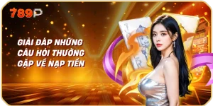 Giải đáp những câu hỏi thường gặp về nạp tiền