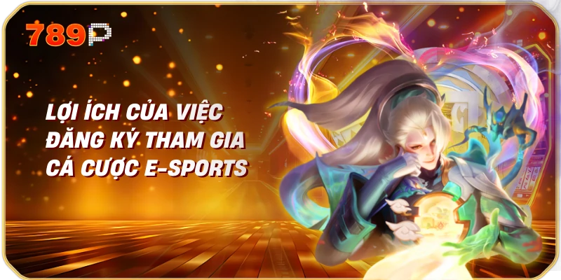 Lợi Ích Của Việc Đăng Ký Tham Gia Cá Cược E-Sports